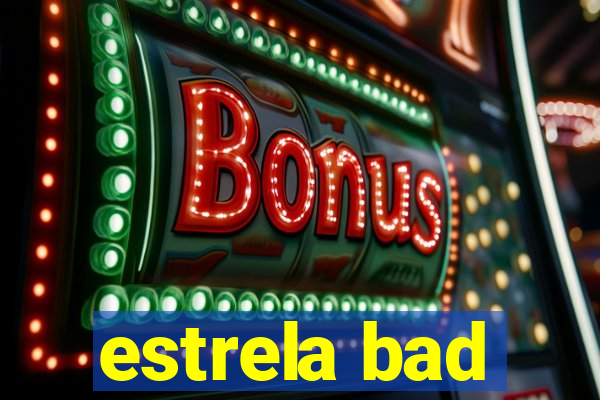 estrela bad